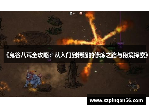 《鬼谷八荒全攻略:从入门到精通的修炼之路与秘境探索》 《鬼谷八荒全攻略:从入门到精通的修炼之路与秘境探索》